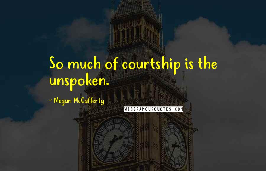 Megan McCafferty quotes: So much of courtship is the unspoken.