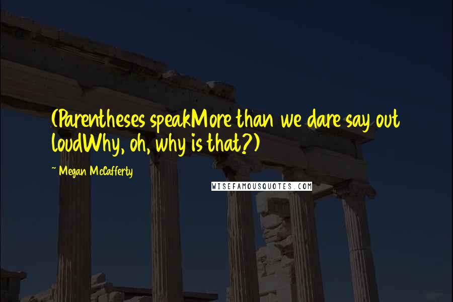 Megan McCafferty quotes: (Parentheses speakMore than we dare say out loudWhy, oh, why is that?)
