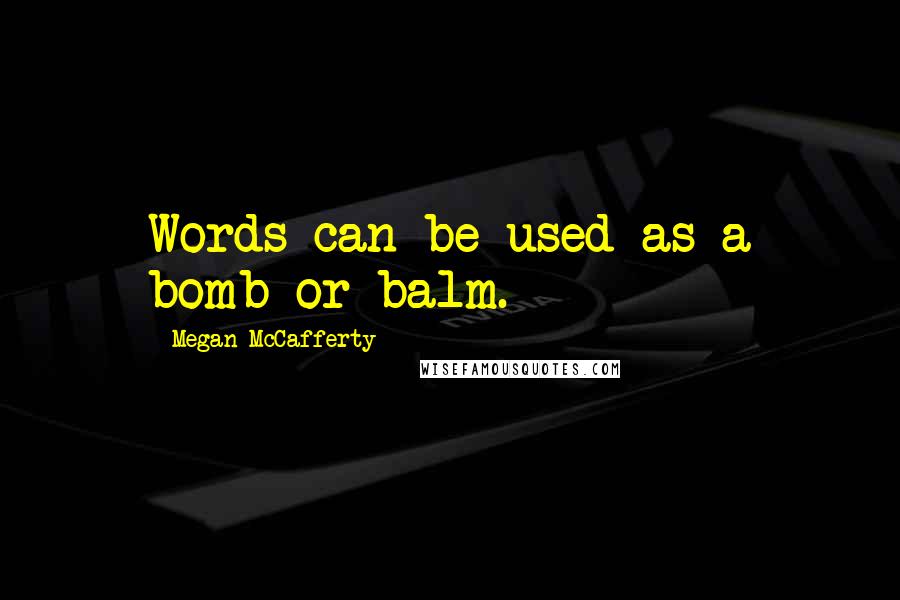 Megan McCafferty quotes: Words can be used as a bomb or balm.