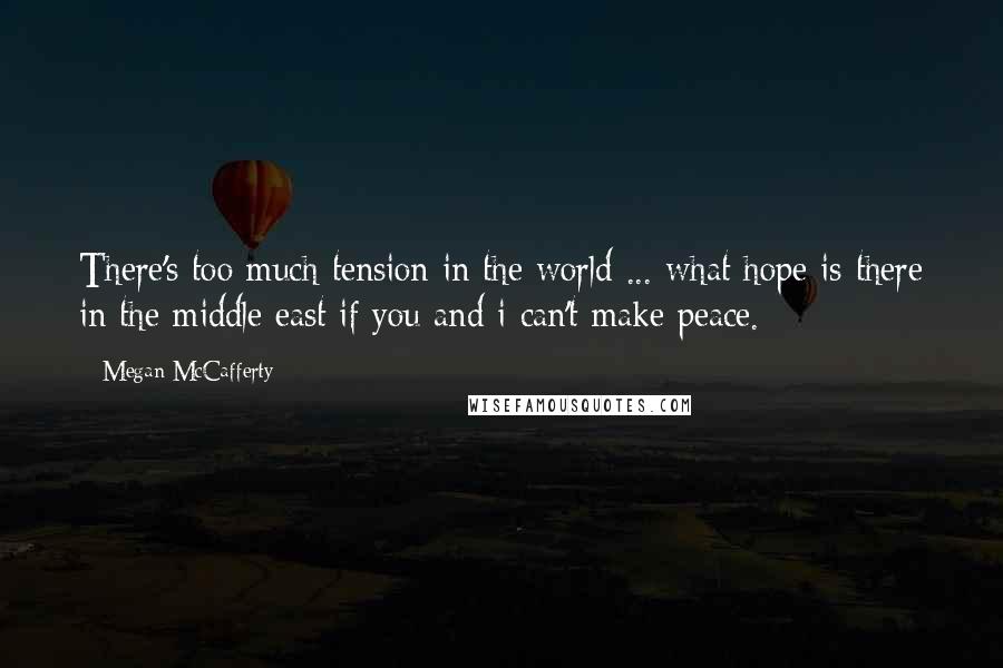 Megan McCafferty quotes: There's too much tension in the world ... what hope is there in the middle east if you and i can't make peace.