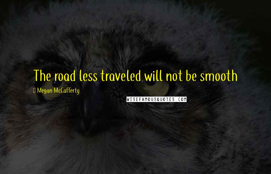 Megan McCafferty quotes: The road less traveled will not be smooth