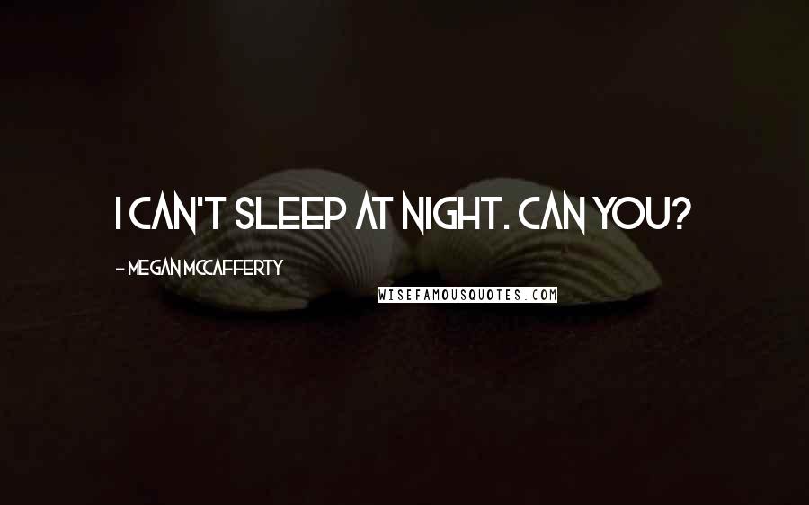 Megan McCafferty quotes: I can't sleep at night. Can you?