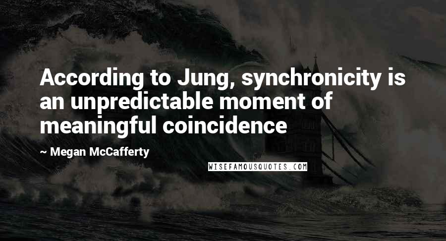 Megan McCafferty quotes: According to Jung, synchronicity is an unpredictable moment of meaningful coincidence