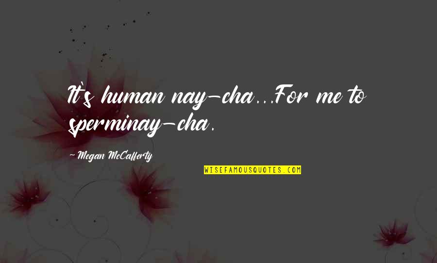 Megan Mccafferty Quotes By Megan McCafferty: It's human nay-cha...For me to sperminay-cha.
