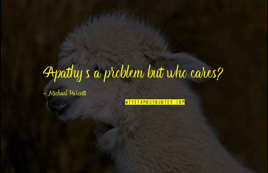 Megan Mcdonald Quotes By Michael Parenti: Apathy's a problem but who cares?