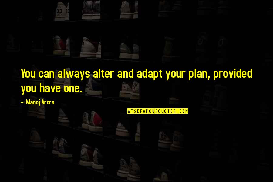 Megan Miranda Fracture Quotes By Manoj Arora: You can always alter and adapt your plan,