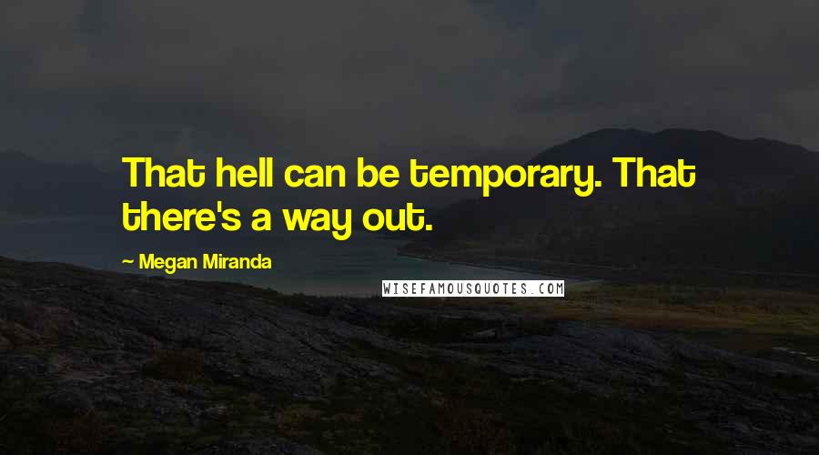 Megan Miranda quotes: That hell can be temporary. That there's a way out.