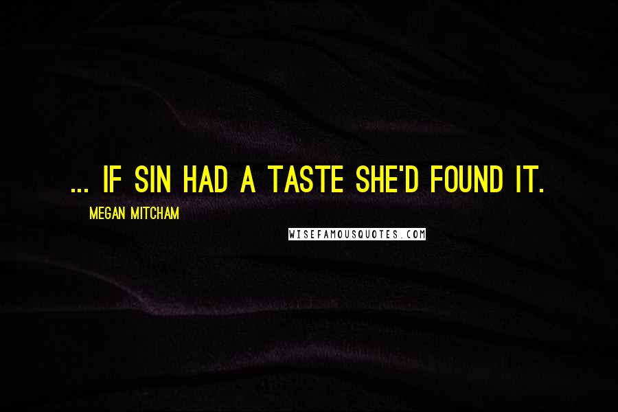 Megan Mitcham quotes: ... if sin had a taste she'd found it.