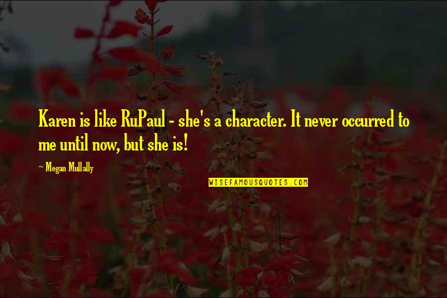 Megan Mullally Quotes By Megan Mullally: Karen is like RuPaul - she's a character.