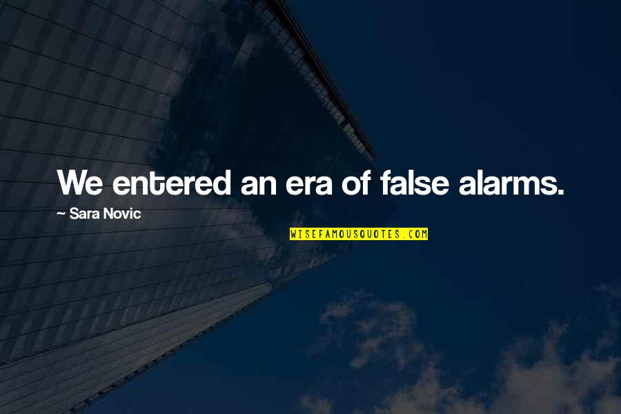 Megan Parker Quotes By Sara Novic: We entered an era of false alarms. Megan Parker Quotes By Sara Novic: We entered an era of false alarms.