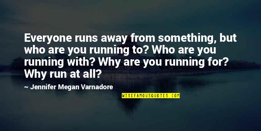 Megan Quotes By Jennifer Megan Varnadore: Everyone runs away from something, but who are