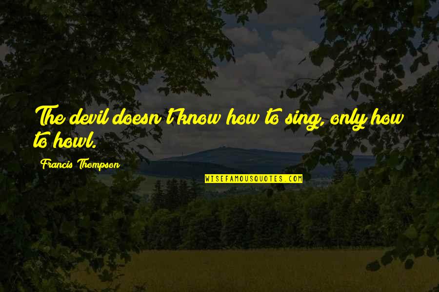 Megan Rapinoe Quote Quotes By Francis Thompson: The devil doesn't know how to sing, only Megan Rapinoe Quote Quotes By Francis Thompson: The devil doesn't know how to sing, only