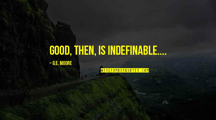 Megan Roxanne Quotes By G.E. Moore: Good, then, is indefinable....
