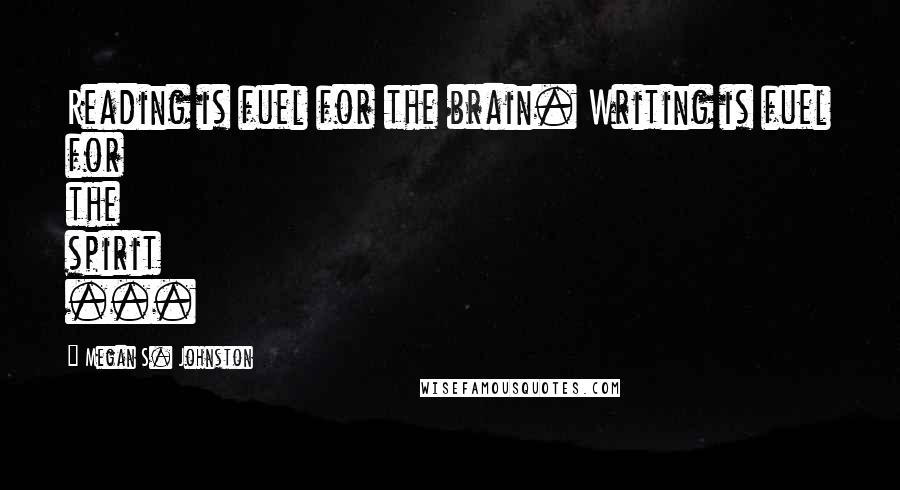 Megan S. Johnston quotes: Reading is fuel for the brain. Writing is fuel for the spirit ...