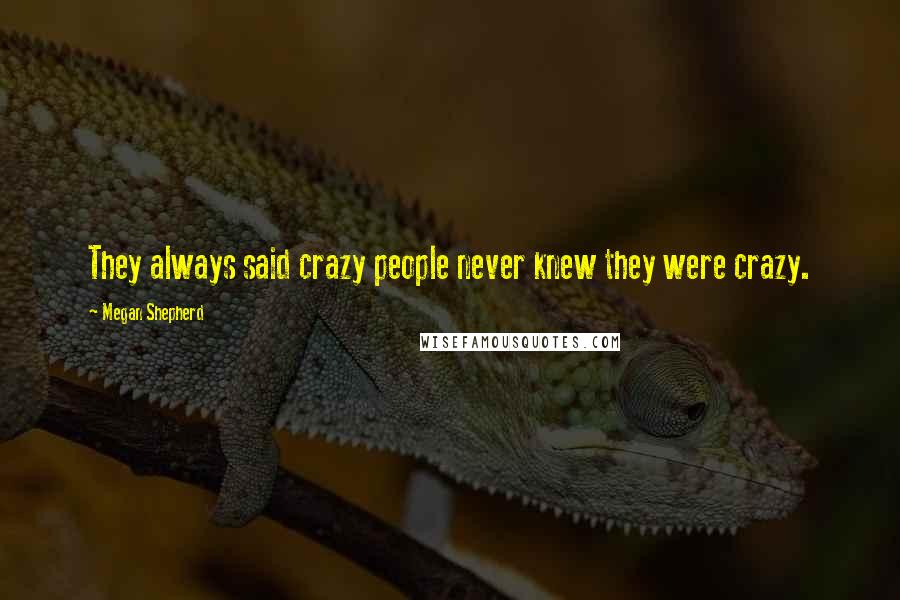 Megan Shepherd quotes: They always said crazy people never knew they were crazy.