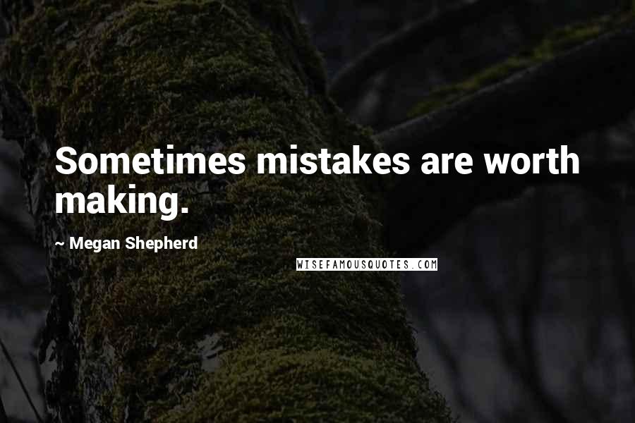 Megan Shepherd quotes: Sometimes mistakes are worth making.