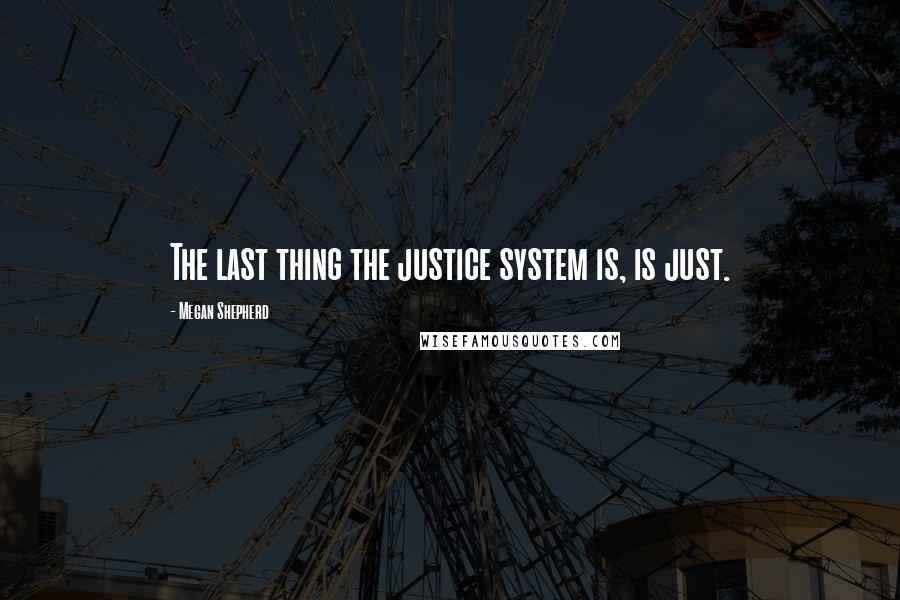 Megan Shepherd quotes: The last thing the justice system is, is just.