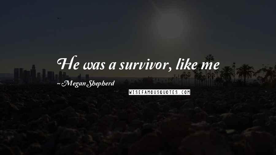 Megan Shepherd quotes: He was a survivor, like me