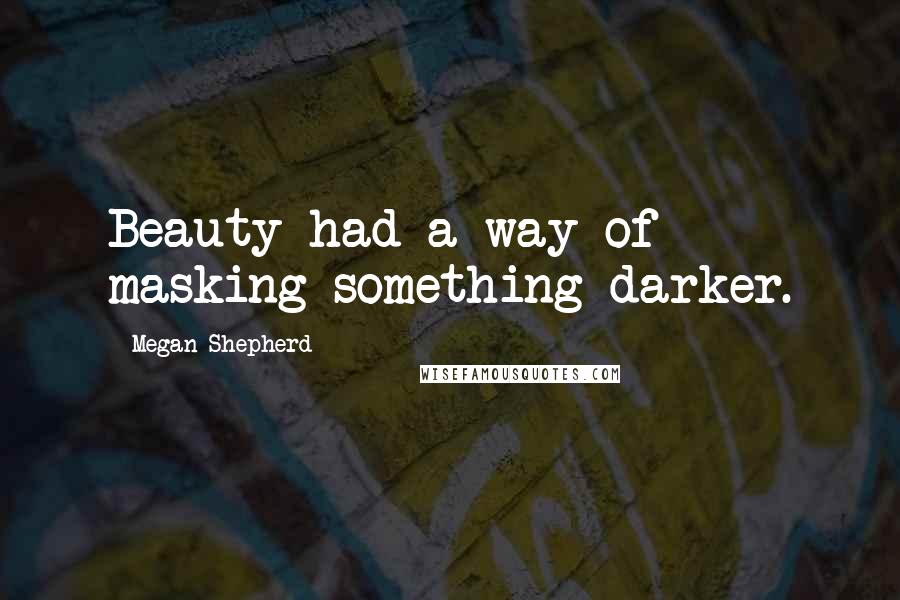 Megan Shepherd quotes: Beauty had a way of masking something darker.