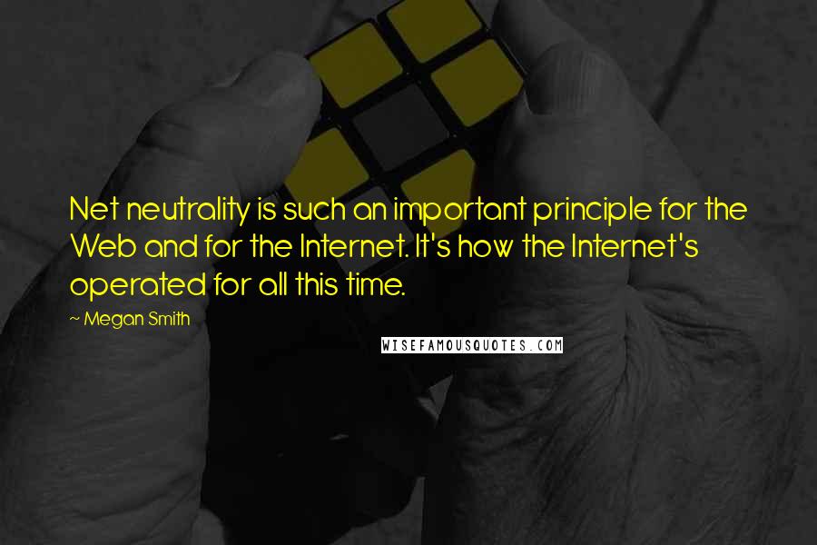 Megan Smith quotes: Net neutrality is such an important principle for the Web and for the Internet. It's how the Internet's operated for all this time. Megan Smith quotes: Net neutrality is such an important principle for the Web and for the Internet. It's how the Internet's operated for all this time.