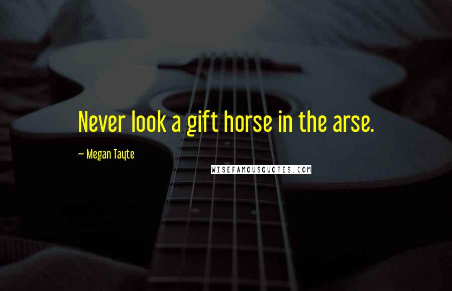 Megan Tayte quotes: Never look a gift horse in the arse.