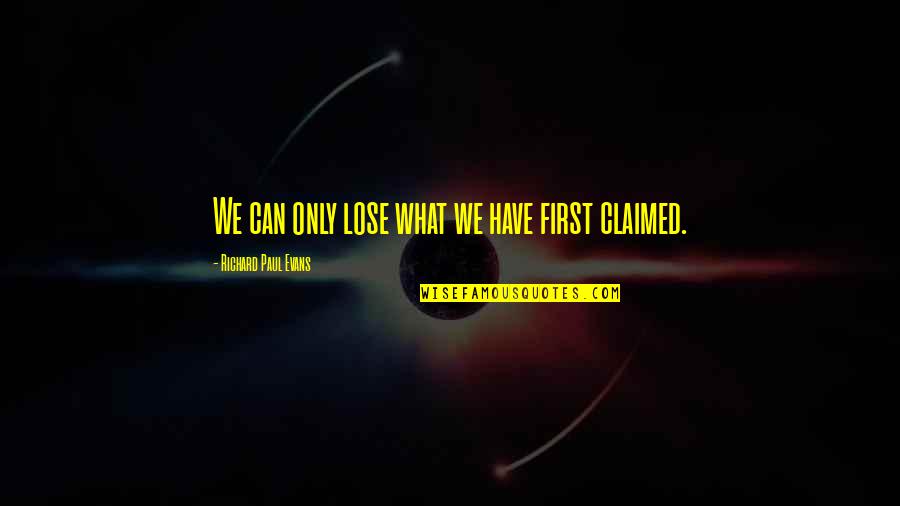 Meganck Therese Quotes By Richard Paul Evans: We can only lose what we have first Meganck Therese Quotes By Richard Paul Evans: We can only lose what we have first