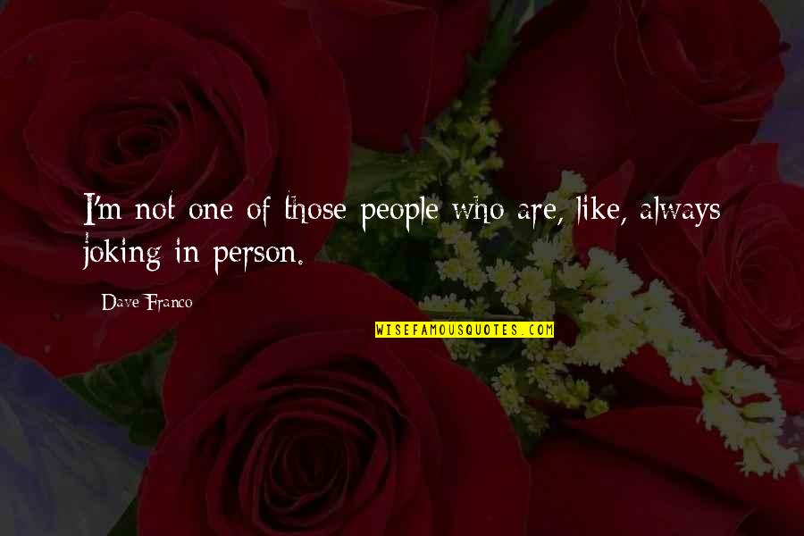 Megaparsecs Quotes By Dave Franco: I'm not one of those people who are,