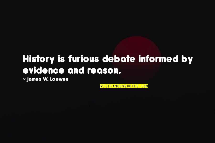 Megaphones Quotes By James W. Loewen: History is furious debate informed by evidence and