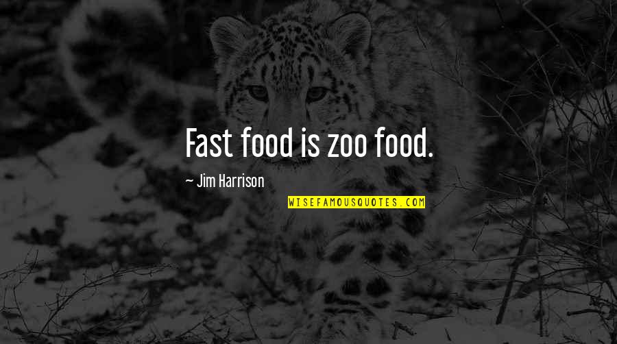 Megaphones Quotes By Jim Harrison: Fast food is zoo food.