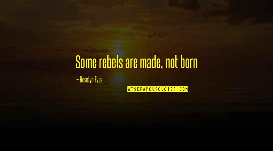 Megaphones Quotes By Rosalyn Eves: Some rebels are made, not born