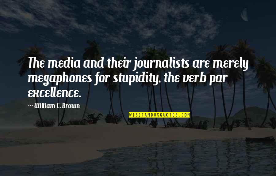 Megaphones Quotes By William C. Brown: The media and their journalists are merely megaphones