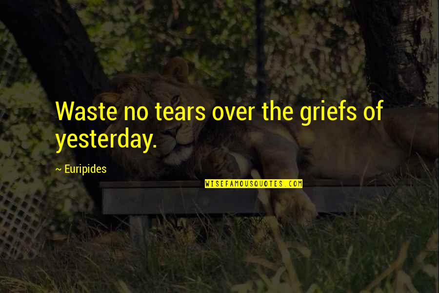 Megarachne Quotes By Euripides: Waste no tears over the griefs of yesterday.