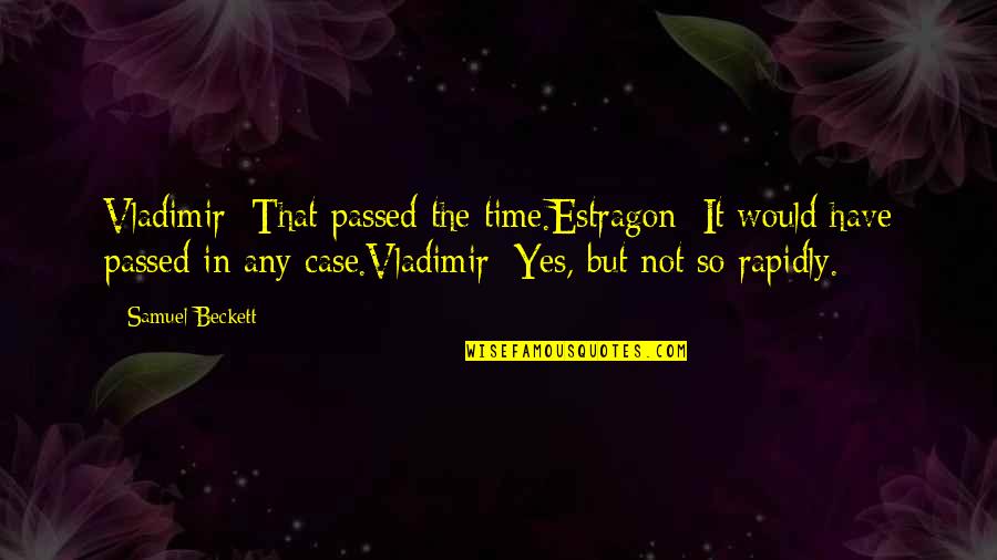 Megard Tours Quotes By Samuel Beckett: Vladimir: That passed the time.Estragon: It would have Megard Tours Quotes By Samuel Beckett: Vladimir: That passed the time.Estragon: It would have