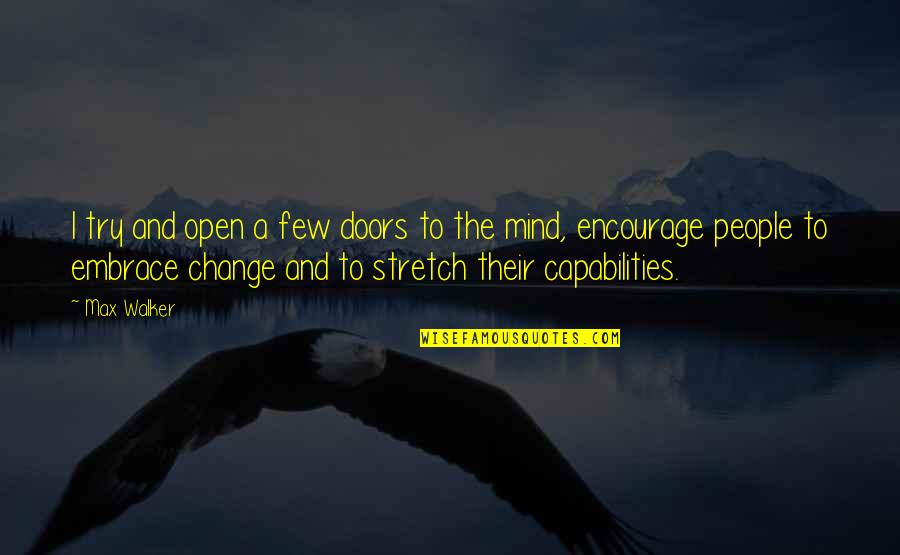 Megaseconds To Gigaseconds Quotes By Max Walker: I try and open a few doors to Megaseconds To Gigaseconds Quotes By Max Walker: I try and open a few doors to