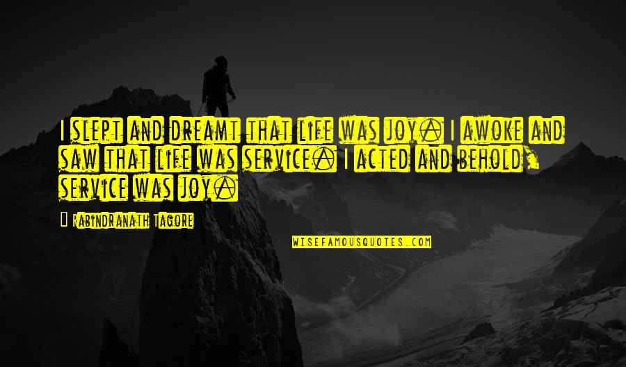 Megaseconds To Gigaseconds Quotes By Rabindranath Tagore: I slept and dreamt that life was joy.