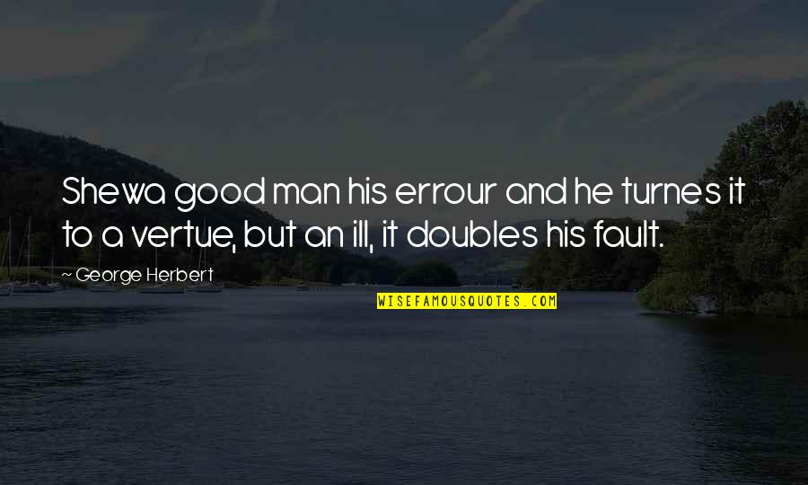 Megaseconds To Seconds Quotes By George Herbert: Shewa good man his errour and he turnes Megaseconds To Seconds Quotes By George Herbert: Shewa good man his errour and he turnes