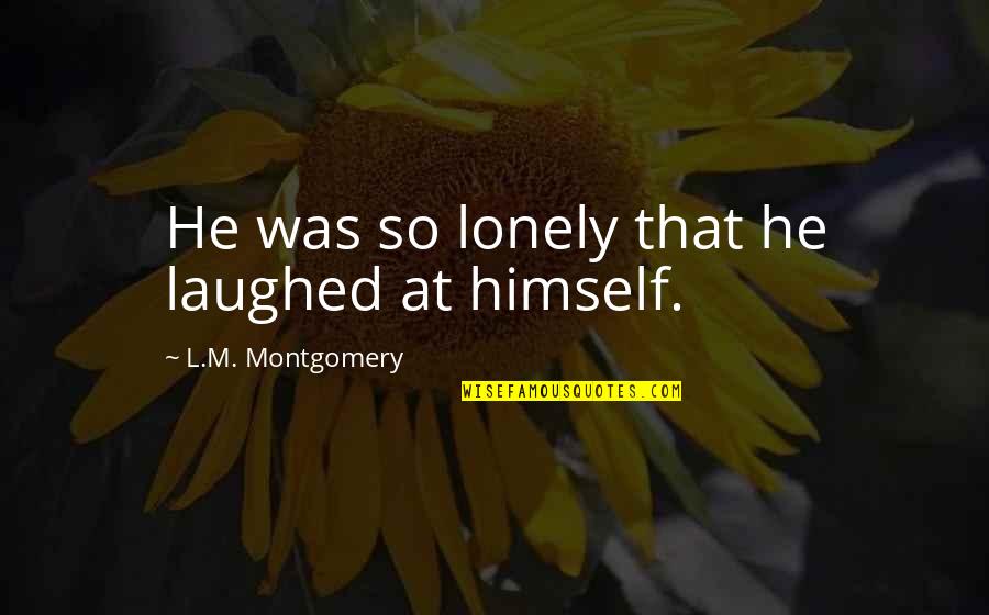 Megaselling Quotes By L.M. Montgomery: He was so lonely that he laughed at