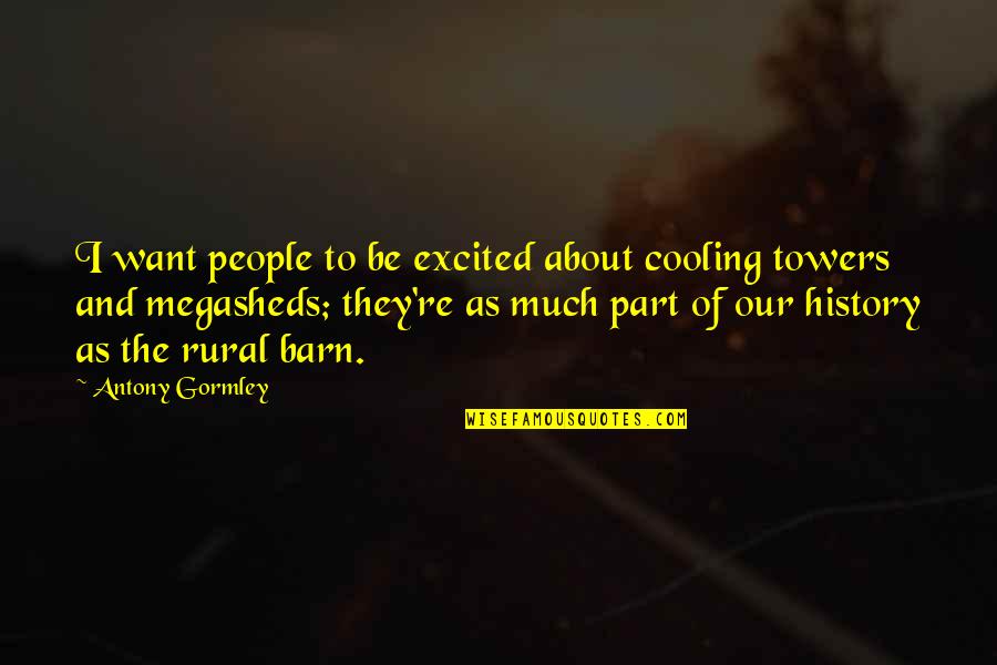 Megasheds Quotes By Antony Gormley: I want people to be excited about cooling