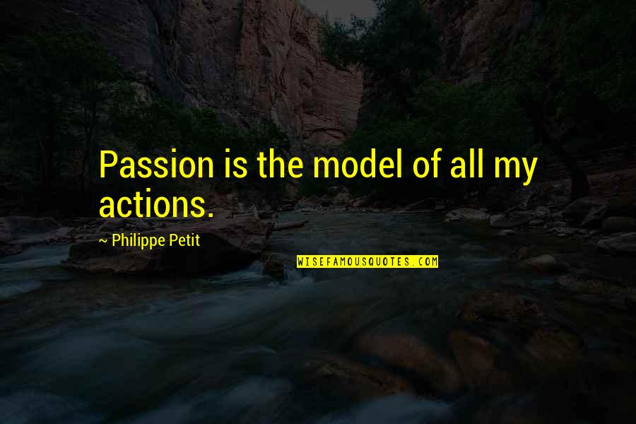 Megasheds Quotes By Philippe Petit: Passion is the model of all my actions.