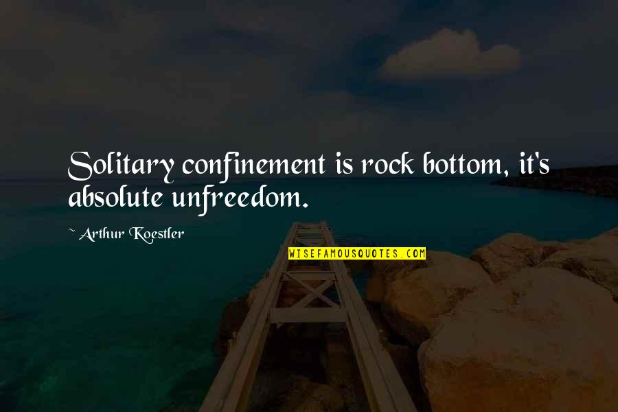 Megastar Quotes By Arthur Koestler: Solitary confinement is rock bottom, it's absolute unfreedom.
