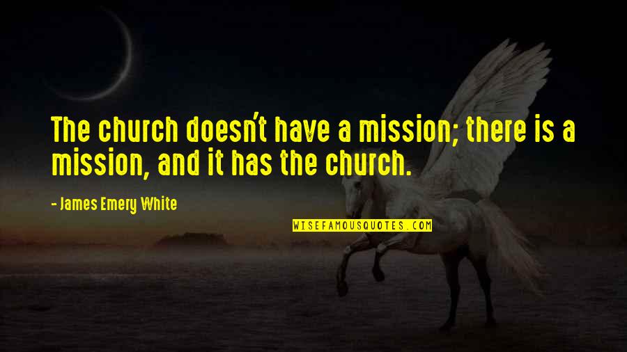 Megastar Quotes By James Emery White: The church doesn't have a mission; there is