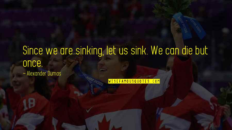 Megastars Track Quotes By Alexander Dumas: Since we are sinking, let us sink. We Megastars Track Quotes By Alexander Dumas: Since we are sinking, let us sink. We