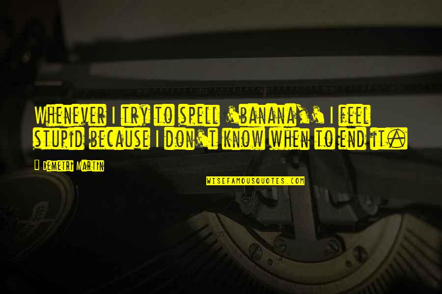Megasthenes Wrote Quotes By Demetri Martin: Whenever I try to spell 'banana,' I feel Megasthenes Wrote Quotes By Demetri Martin: Whenever I try to spell 'banana,' I feel