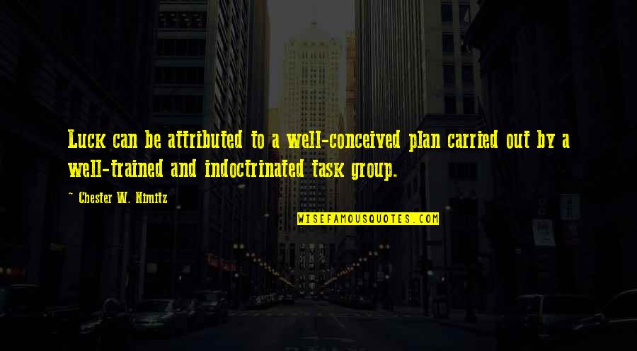 Megastore Indirect Quotes By Chester W. Nimitz: Luck can be attributed to a well-conceived plan Megastore Indirect Quotes By Chester W. Nimitz: Luck can be attributed to a well-conceived plan
