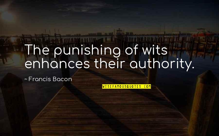 Megastore Indirect Quotes By Francis Bacon: The punishing of wits enhances their authority. Megastore Indirect Quotes By Francis Bacon: The punishing of wits enhances their authority.