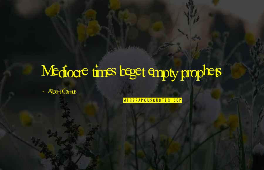 Megatherium Taming Quotes By Albert Camus: Mediocre times beget empty prophets Megatherium Taming Quotes By Albert Camus: Mediocre times beget empty prophets