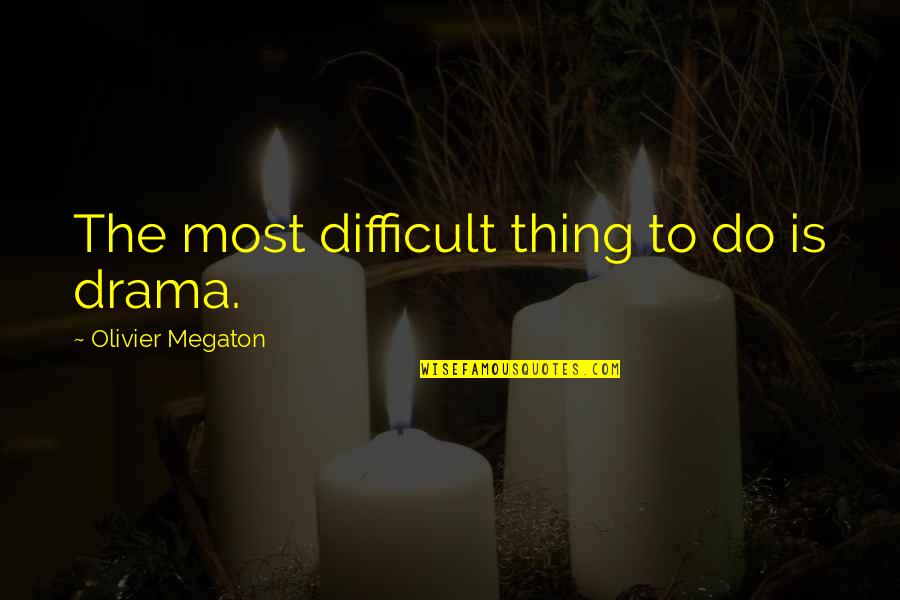 Megaton Quotes By Olivier Megaton: The most difficult thing to do is drama.