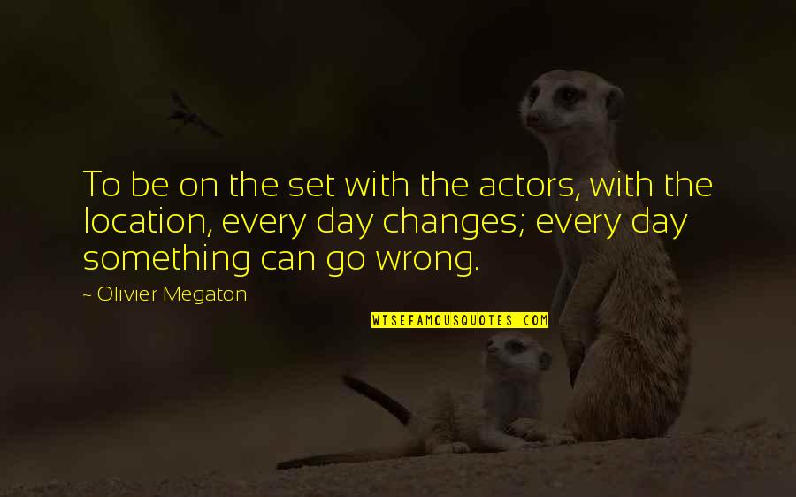 Megaton Quotes By Olivier Megaton: To be on the set with the actors,