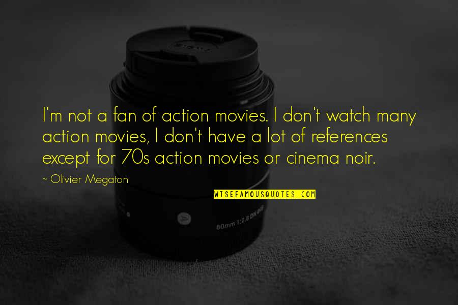 Megaton Quotes By Olivier Megaton: I'm not a fan of action movies. I