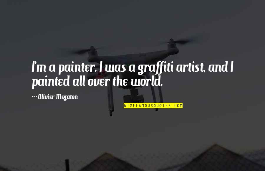 Megaton Quotes By Olivier Megaton: I'm a painter. I was a graffiti artist,